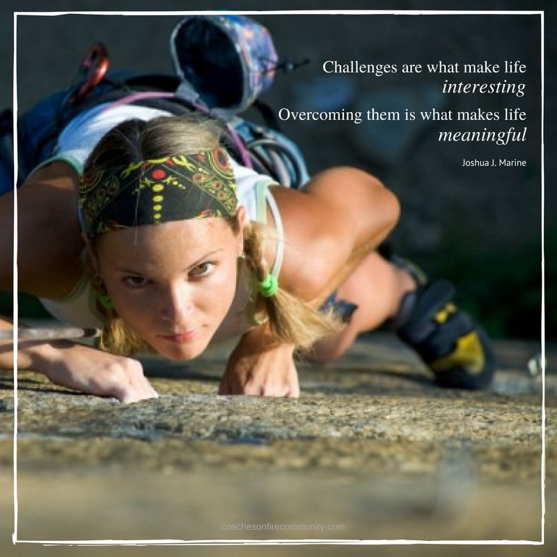 Challenges Are What Make Life Interesting Overcoming Them Is What Makes Life Meaningful Coaches On Fire Pam Sterling Min